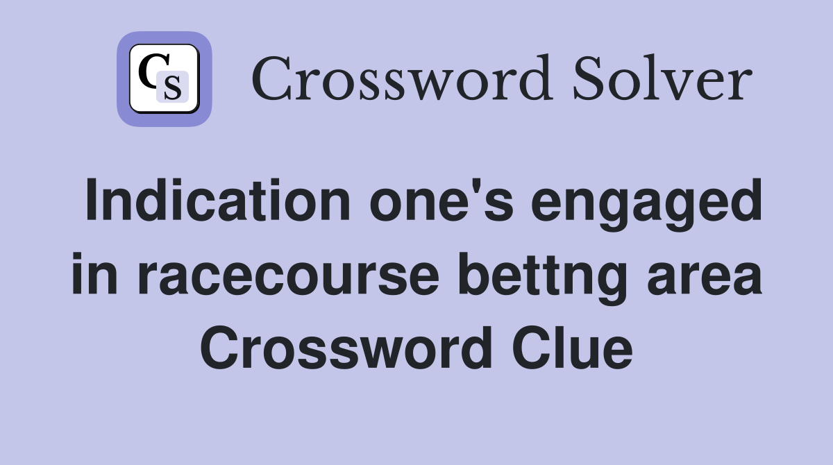 Indication one's engaged in racecourse bettng area Crossword Clue