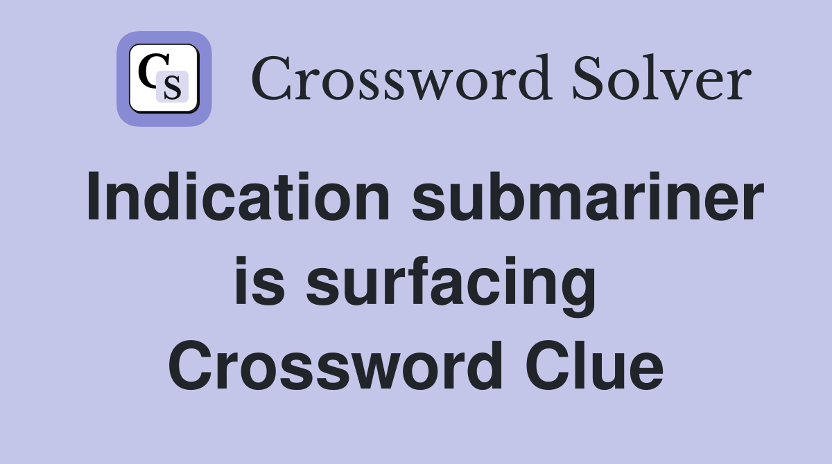 Indication submariner is surfacing Crossword Clue