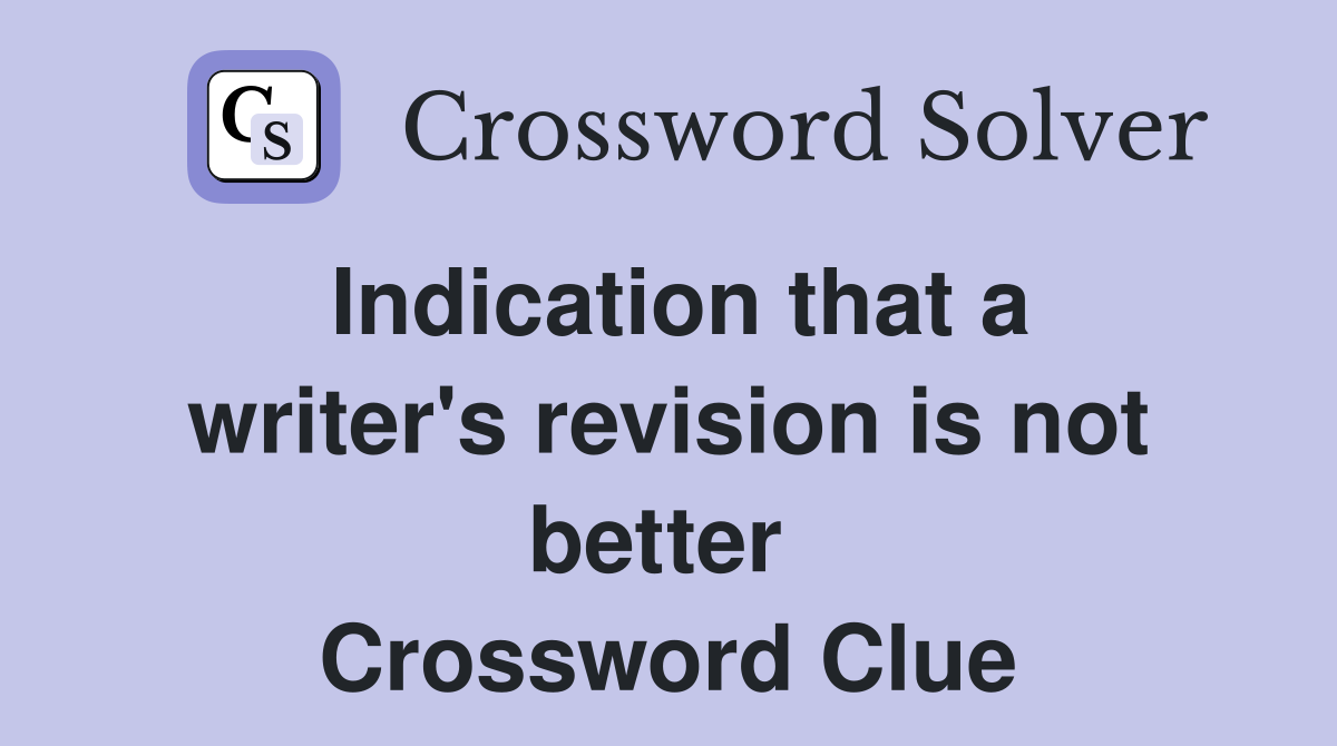 Indication that a writer's revision is not better  Crossword Clue