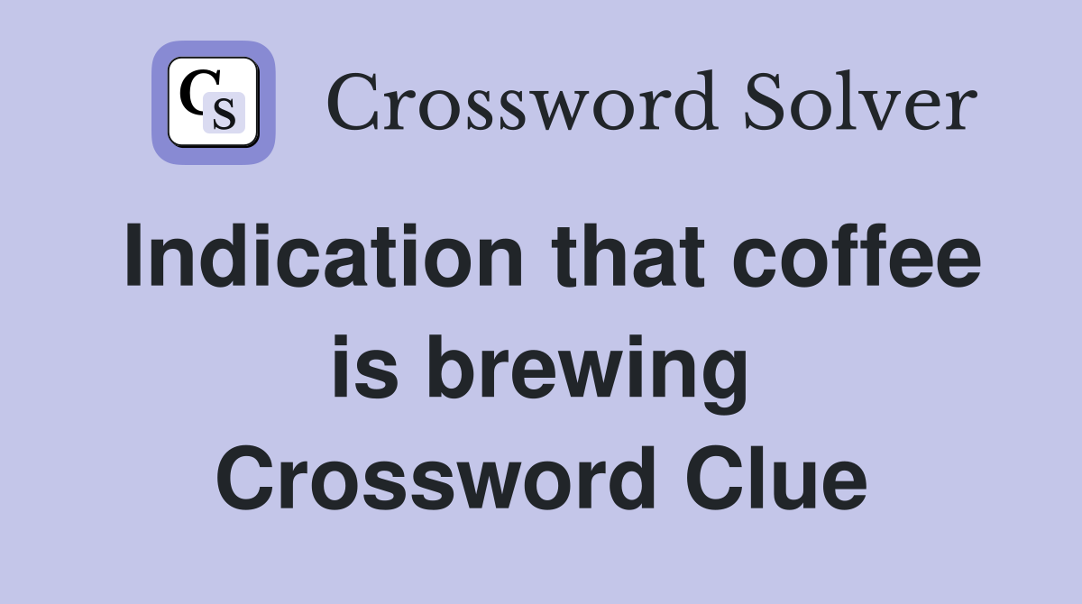 Indication that coffee is brewing Crossword Clue