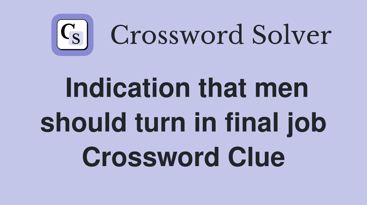 Indication that men should turn in final job Crossword Clue