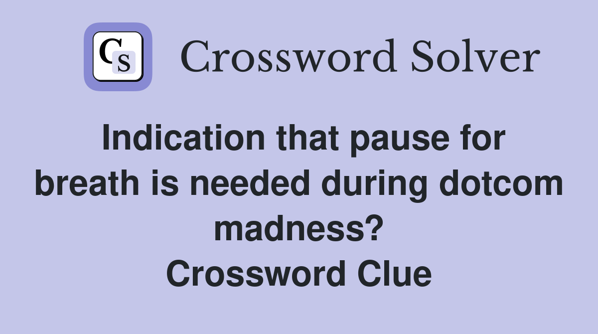 Indication that pause for breath is needed during dotcom madness? Crossword Clue