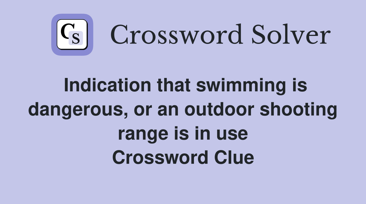Indication that swimming is dangerous, or an outdoor shooting range is in use Crossword Clue