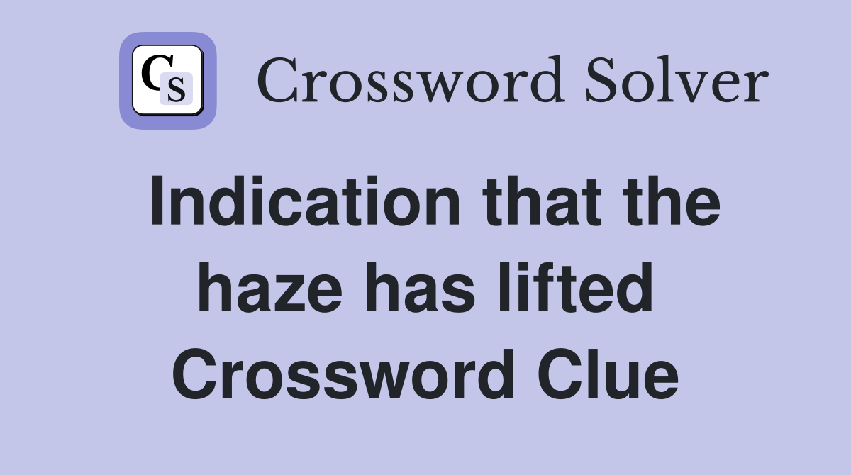 Indication that the haze has lifted Crossword Clue