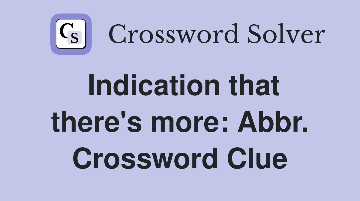 Indication that there's more: Abbr. Crossword Clue