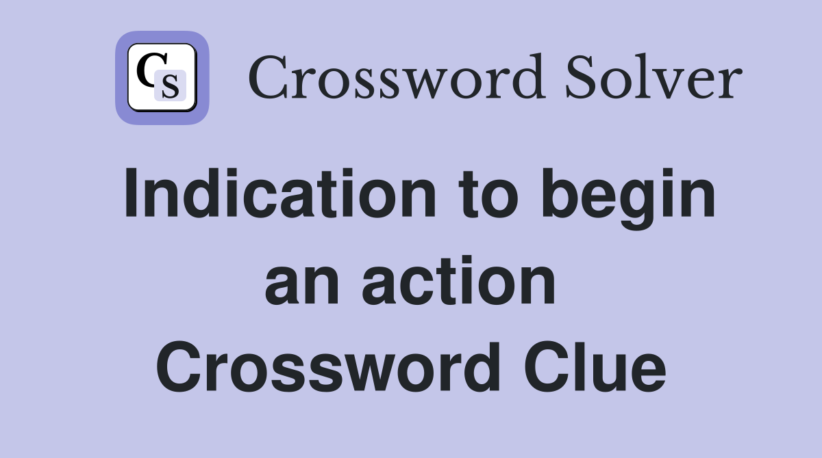 Indication to begin an action Crossword Clue