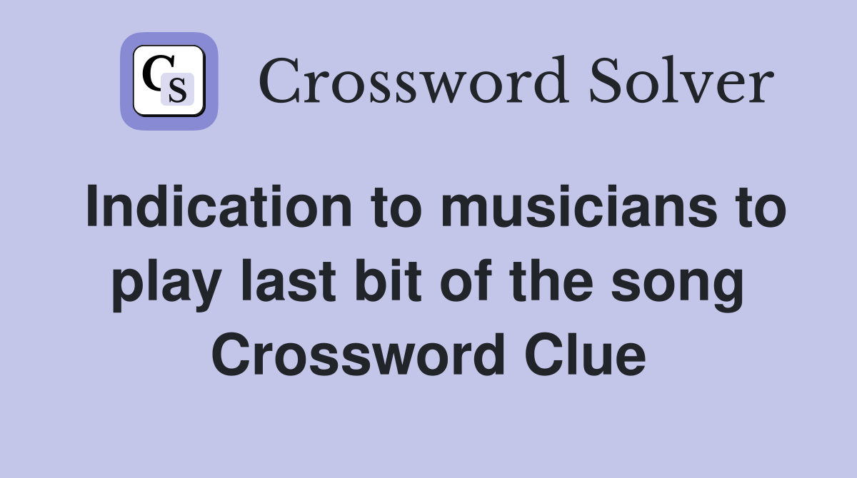 Indication to musicians to play last bit of the song Crossword Clue