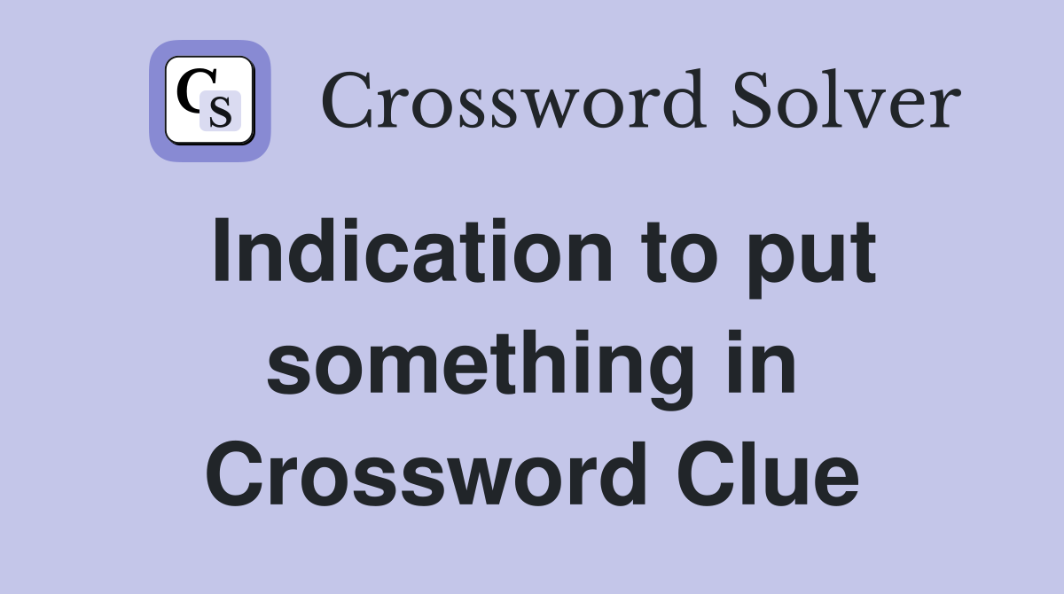 Indication to put something in Crossword Clue