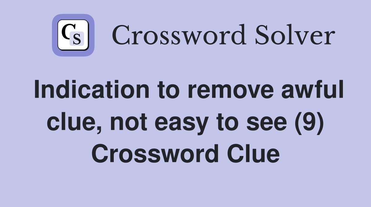 Indication to remove awful clue, not easy to see (9) Crossword Clue