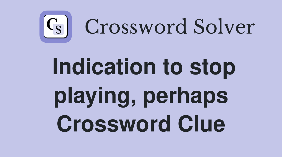Indication to stop playing, perhaps Crossword Clue