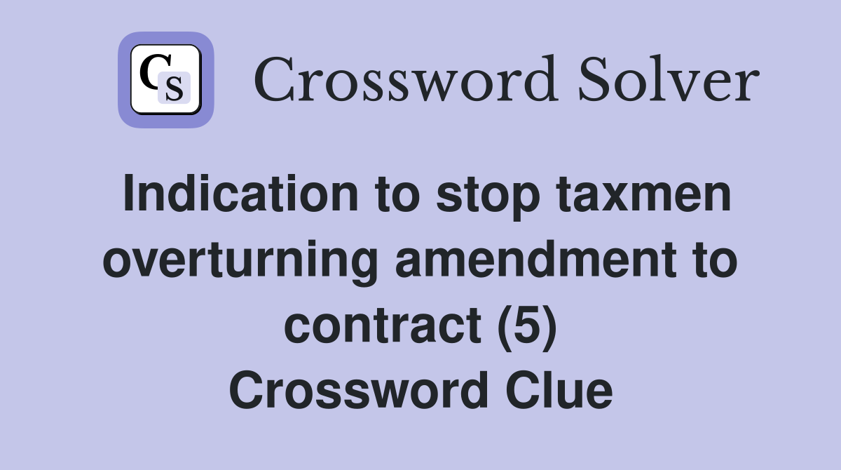 Indication to stop taxmen overturning amendment to contract (5) Crossword Clue