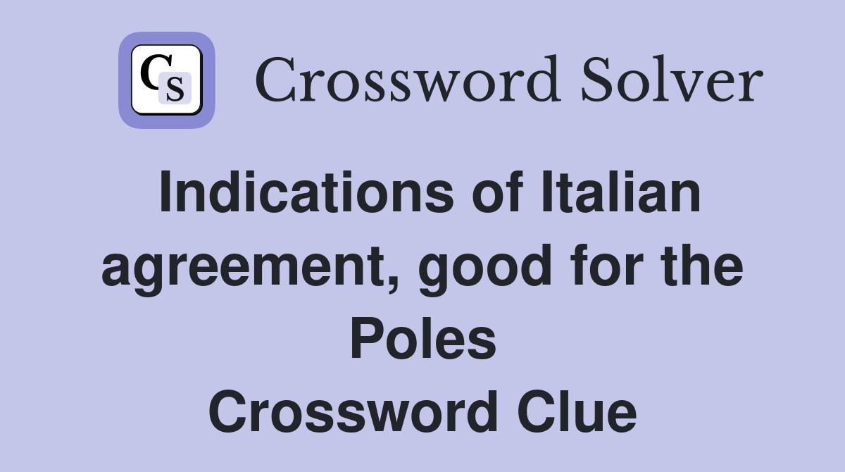 Indications of Italian agreement, good for the Poles Crossword Clue
