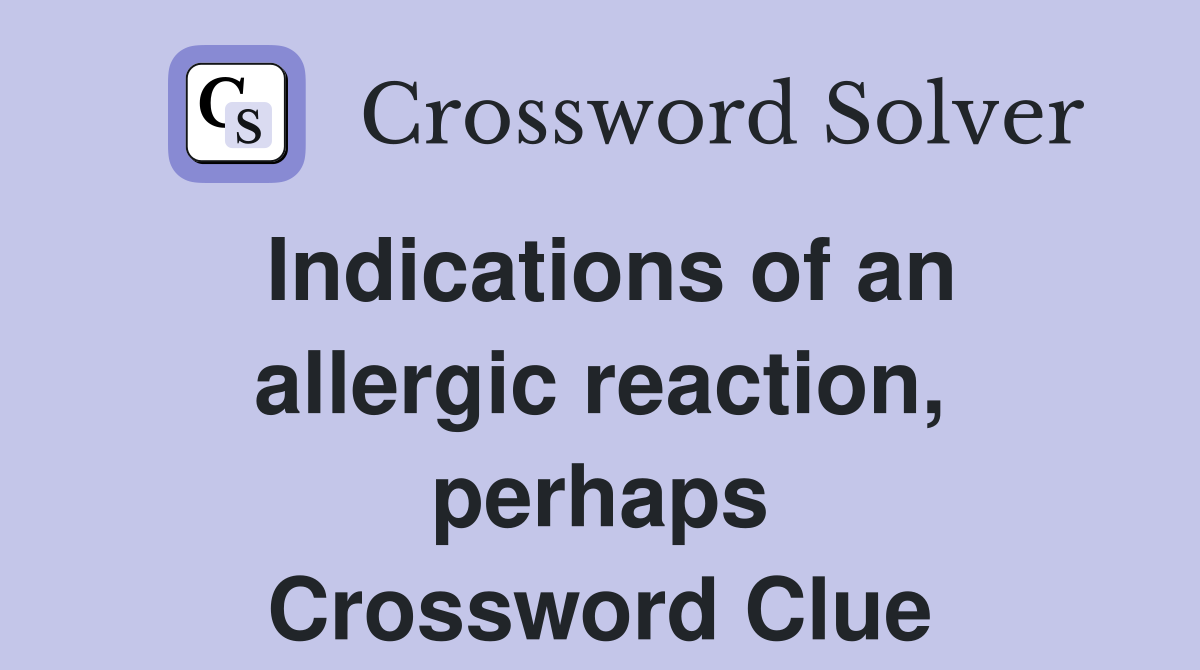 Indications of an allergic reaction, perhaps Crossword Clue