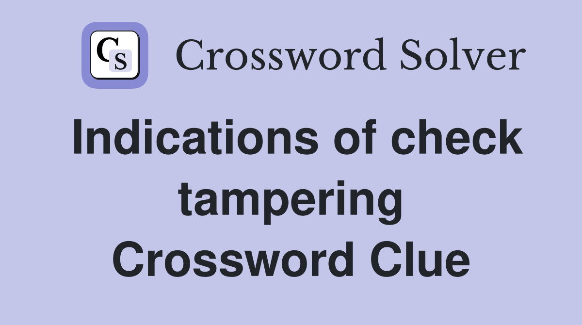Indications of check tampering Crossword Clue