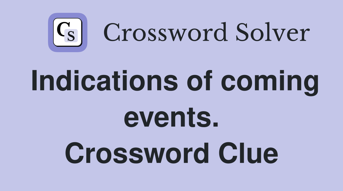 Indications of coming events. Crossword Clue