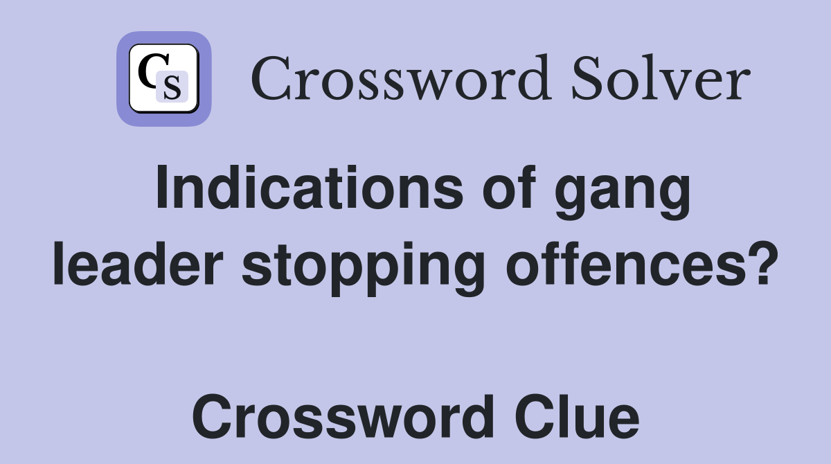 Indications of gang leader stopping offences?  Crossword Clue
