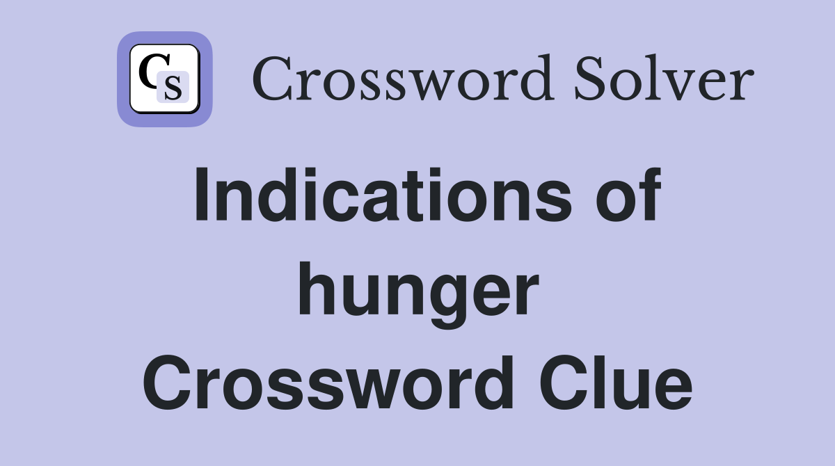 Indications of hunger Crossword Clue
