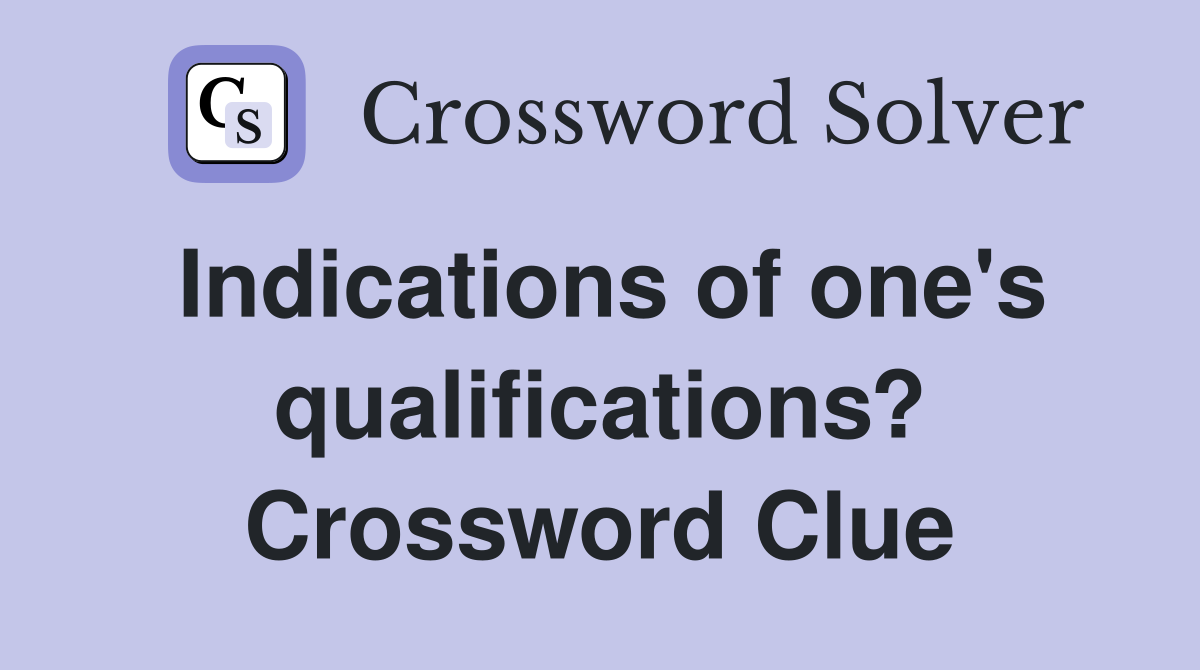 Indications of one's qualifications? Crossword Clue