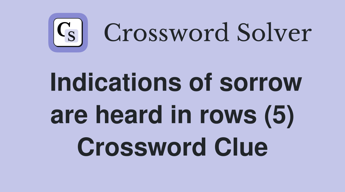 Indications of sorrow are heard in rows (5) Crossword Clue