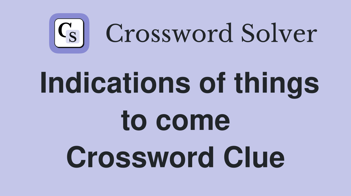 Indications of things to come Crossword Clue