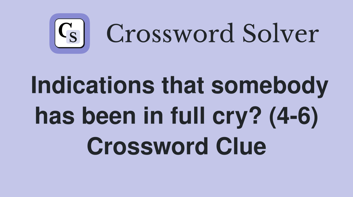 Indications that somebody has been in full cry? (4-6) Crossword Clue