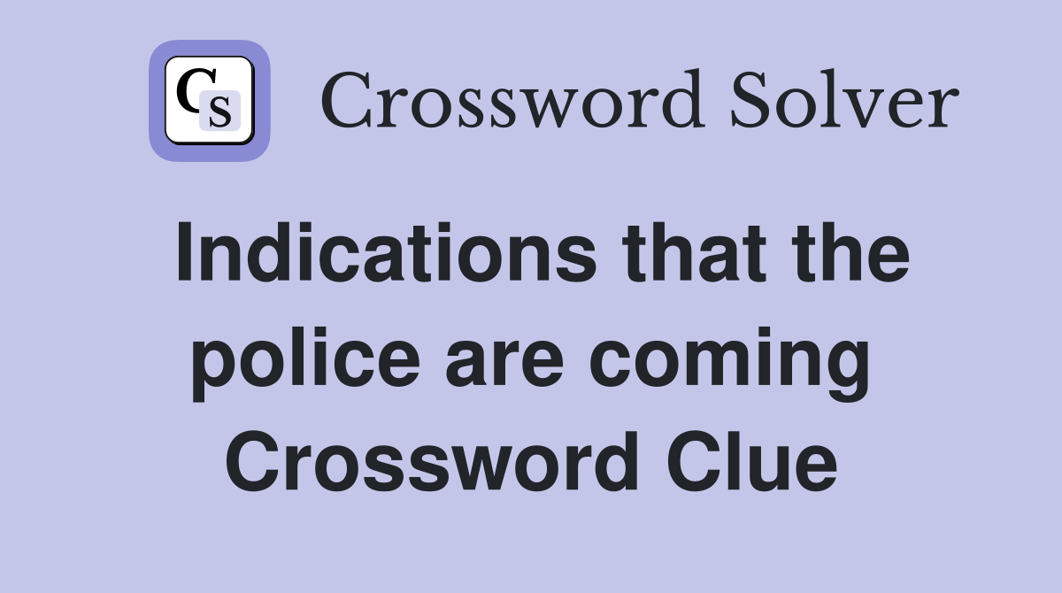 Indications that the police are coming Crossword Clue