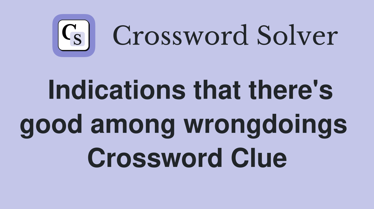 Indications that there's good among wrongdoings  Crossword Clue