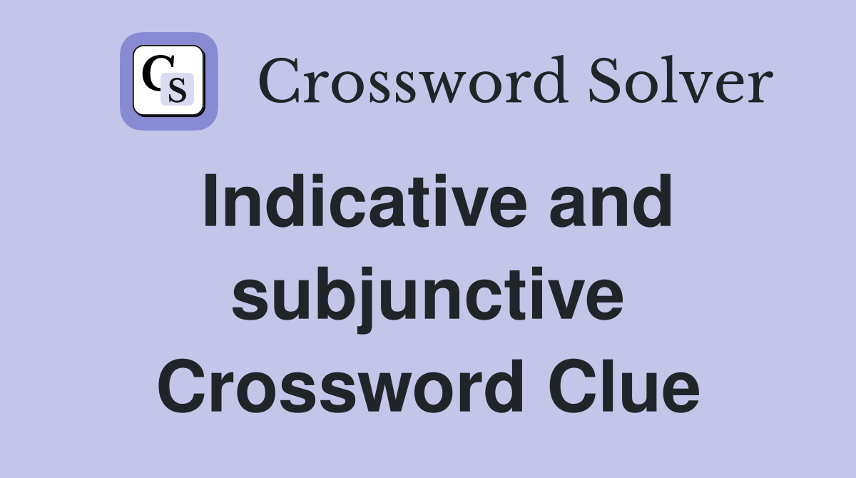 Indicative and subjunctive Crossword Clue