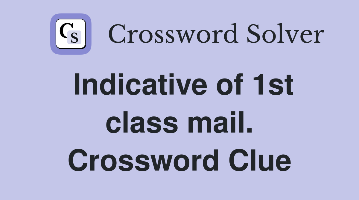 Indicative of 1st class mail. Crossword Clue