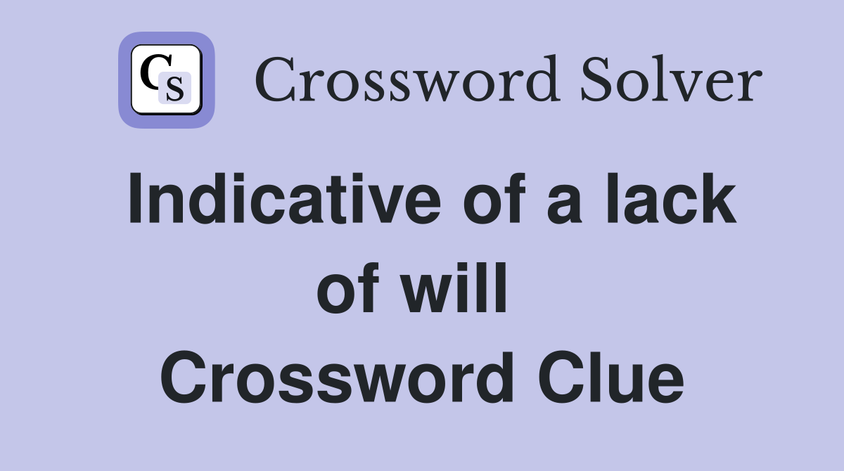 Indicative of a lack of will  Crossword Clue
