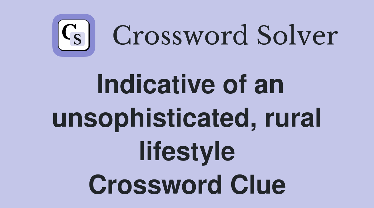 Indicative of an unsophisticated, rural lifestyle Crossword Clue