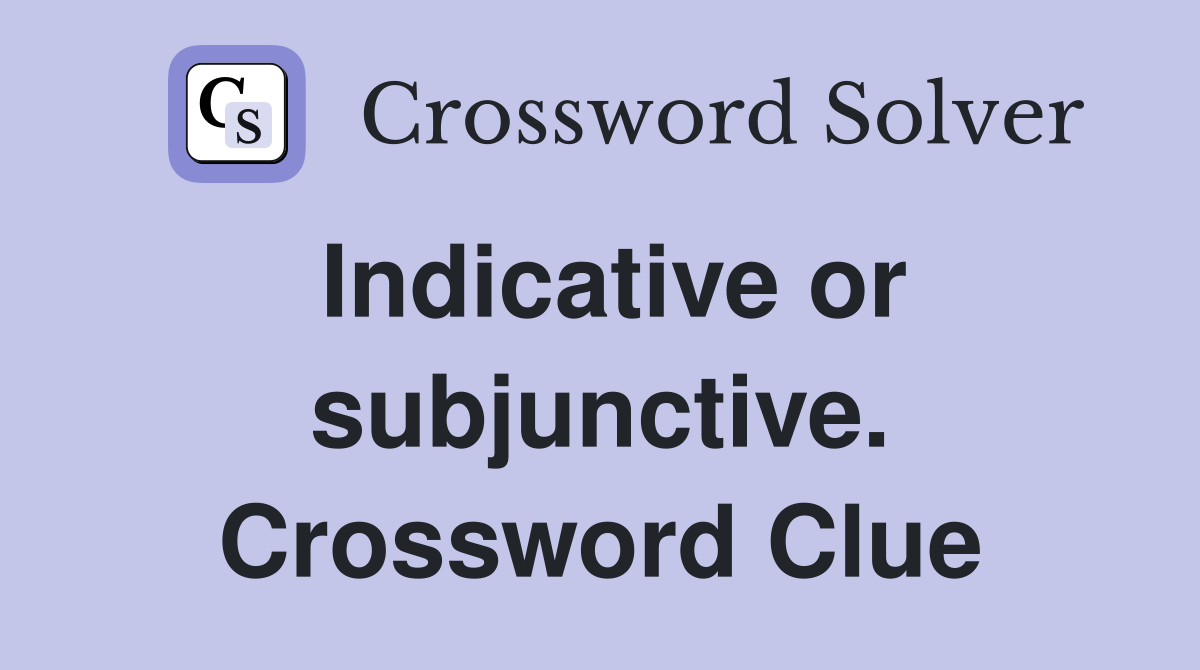Indicative or subjunctive. Crossword Clue