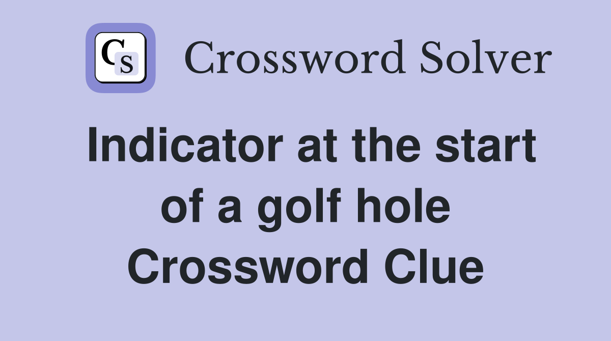 Indicator at the start of a golf hole Crossword Clue