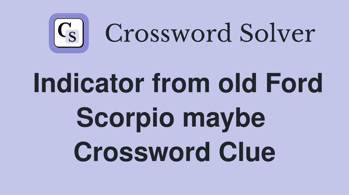 Indicator from old Ford Scorpio maybe  Crossword Clue