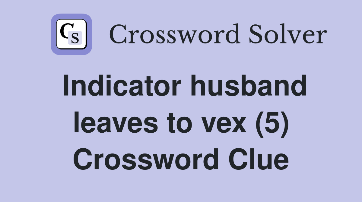 Indicator husband leaves to vex (5) Crossword Clue