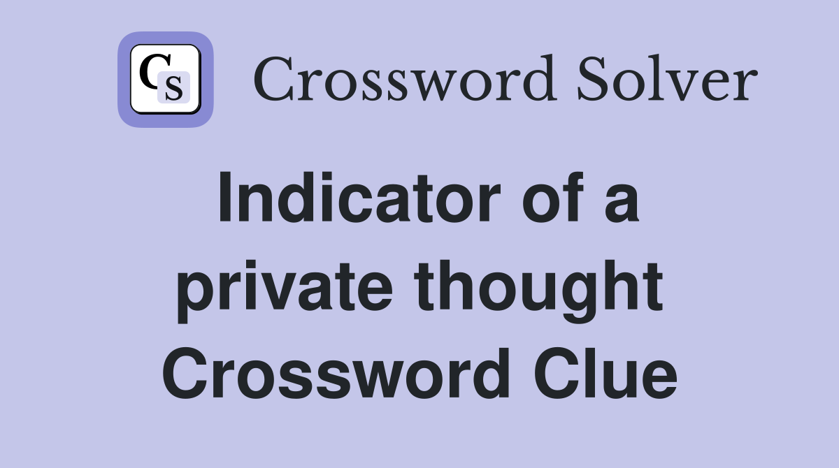Indicator of a private thought Crossword Clue