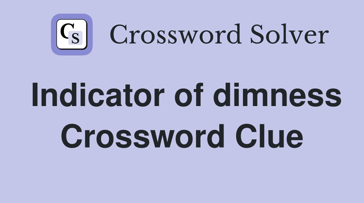 Indicator of dimness Crossword Clue