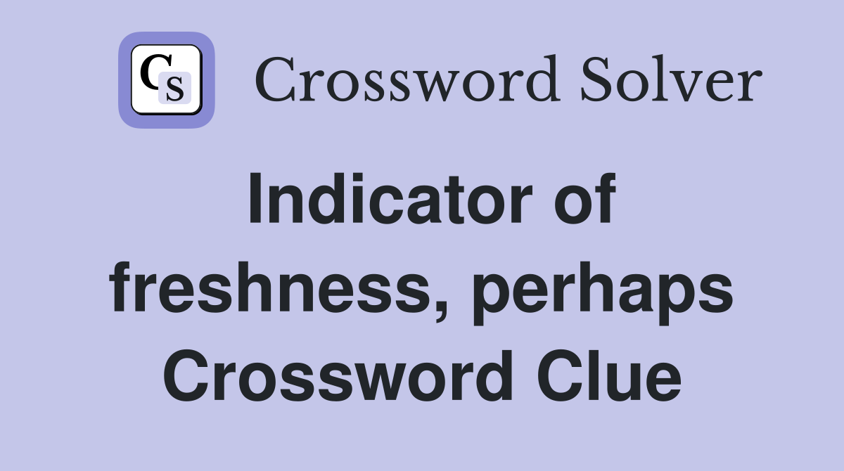 Indicator of freshness, perhaps Crossword Clue