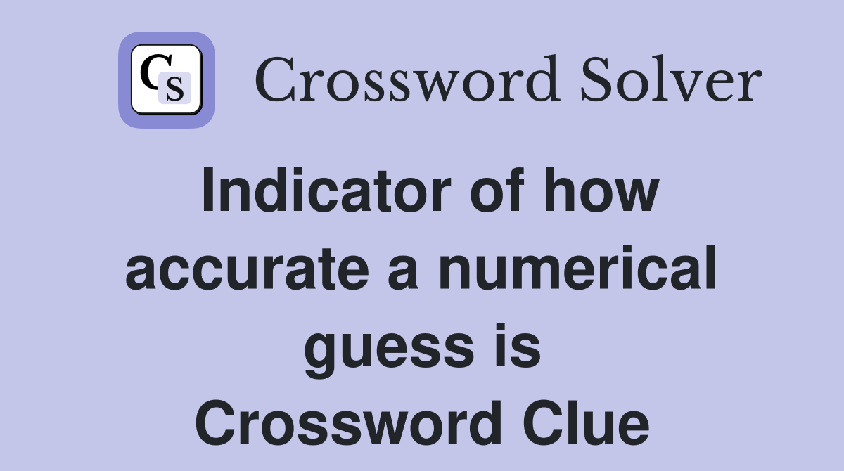 Indicator of how accurate a numerical guess is Crossword Clue