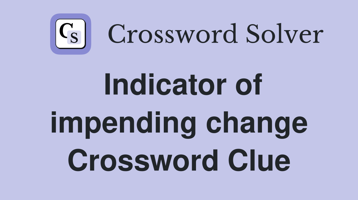 Indicator of impending change Crossword Clue