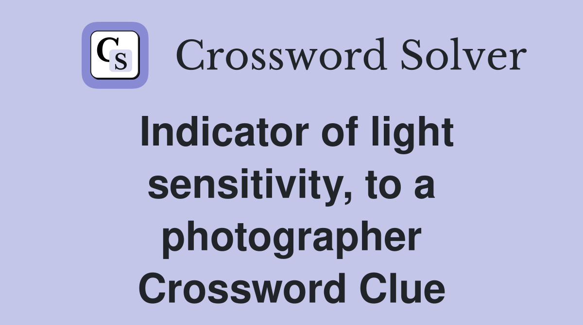 Indicator of light sensitivity, to a photographer Crossword Clue