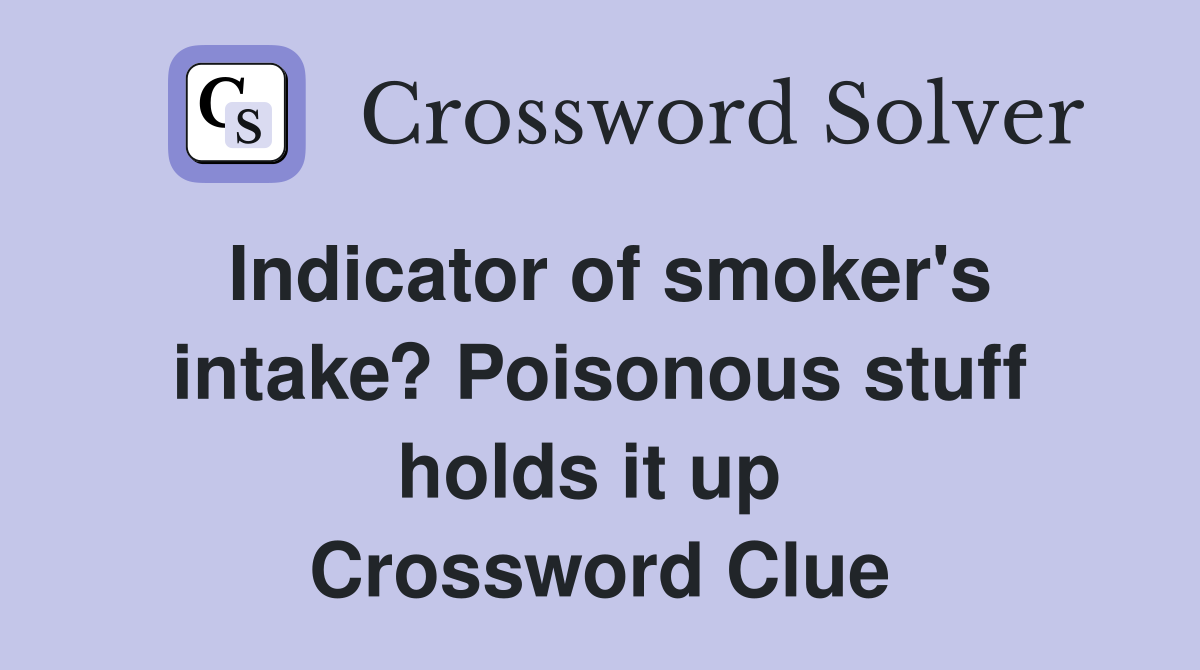 Indicator of smoker's intake? Poisonous stuff holds it up  Crossword Clue