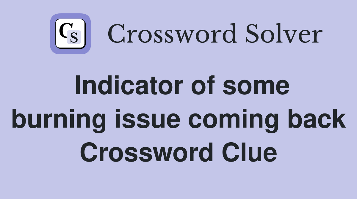 Indicator of some burning issue coming back Crossword Clue
