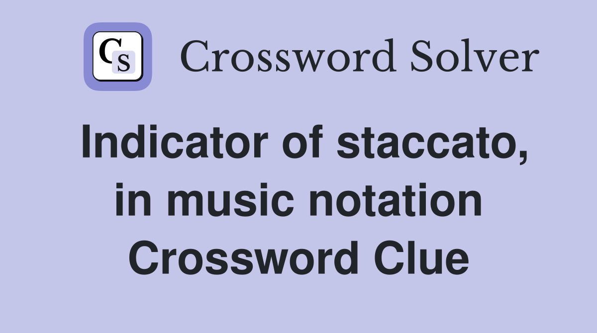 Indicator of staccato, in music notation Crossword Clue