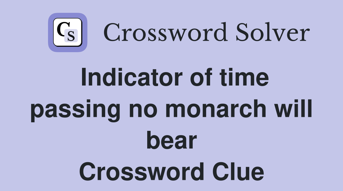 Indicator of time passing no monarch will bear Crossword Clue