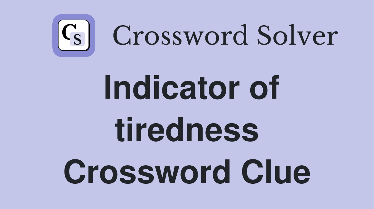Indicator of tiredness Crossword Clue