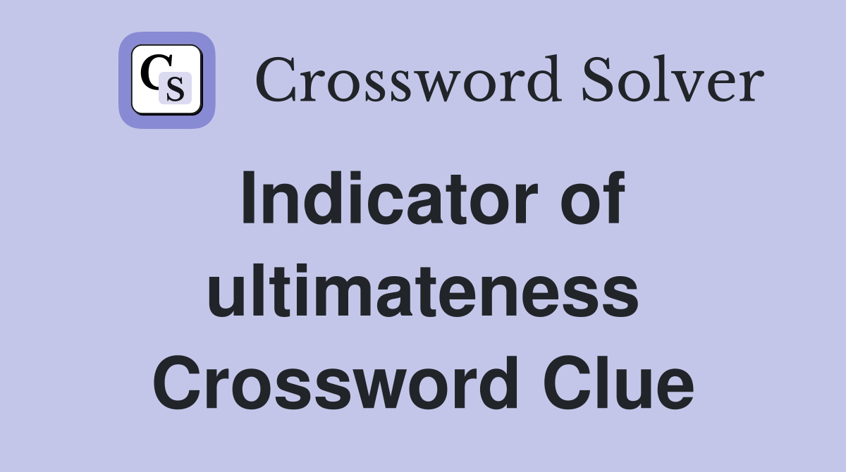 Indicator of ultimateness Crossword Clue