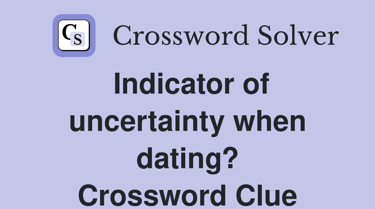 Indicator of uncertainty when dating? Crossword Clue