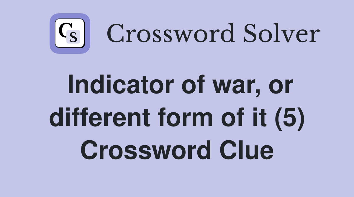 Indicator of war, or different form of it (5) Crossword Clue