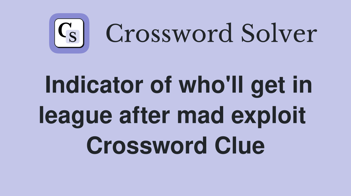 Indicator of who'll get in league after mad exploit  Crossword Clue